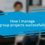 How I manage group projects successfully