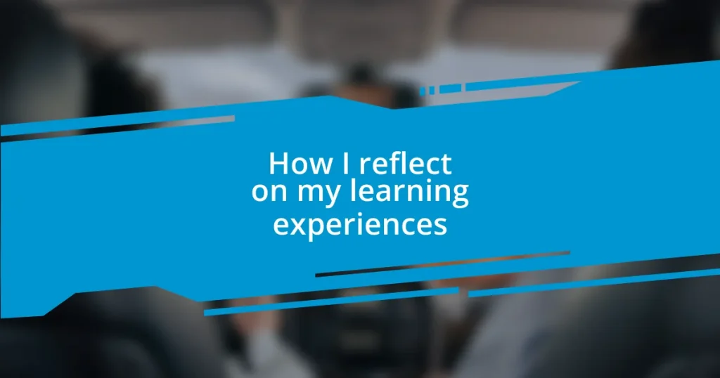 How I reflect on my learning experiences