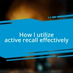 How I utilize active recall effectively