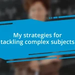 My strategies for tackling complex subjects