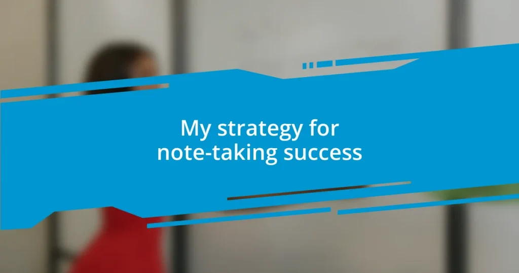 My strategy for note-taking success