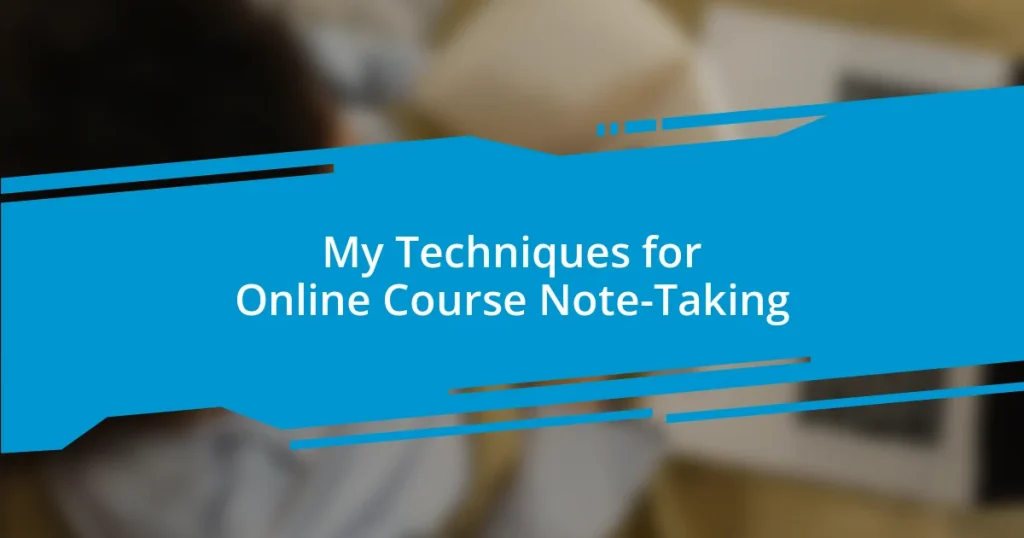 My Techniques for Online Course Note-Taking