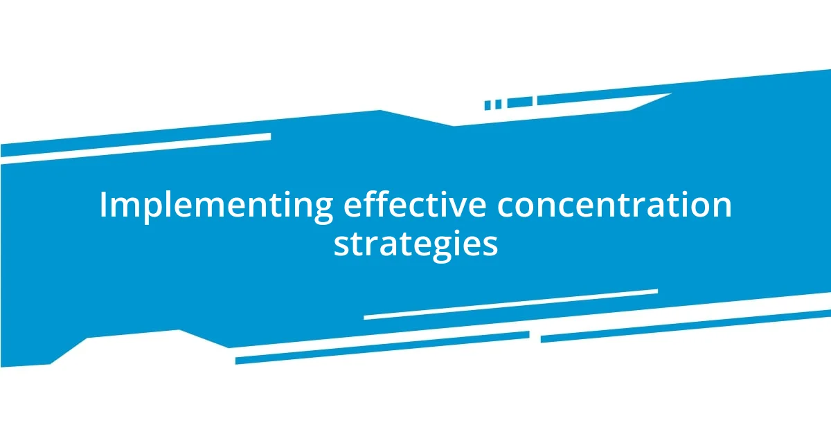 Implementing effective concentration strategies