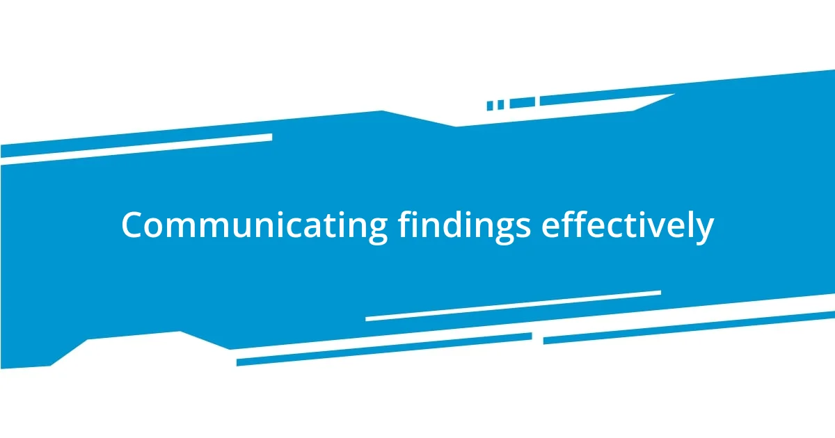 Communicating findings effectively