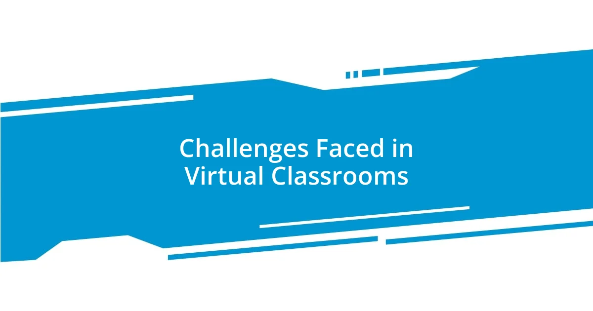 Challenges Faced in Virtual Classrooms