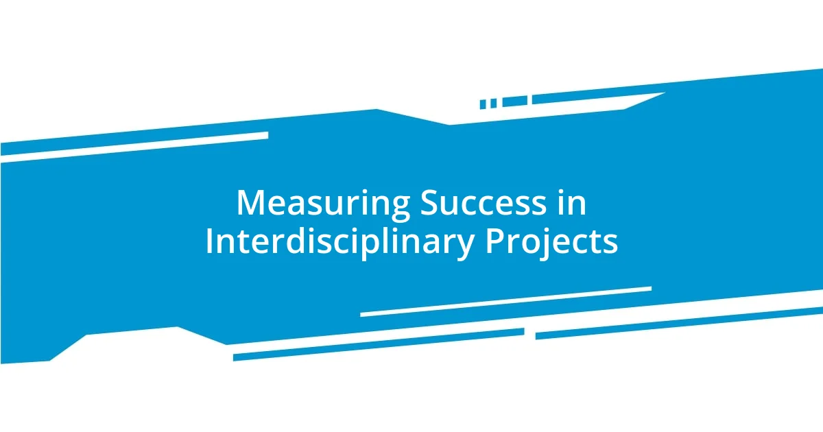 Measuring Success in Interdisciplinary Projects