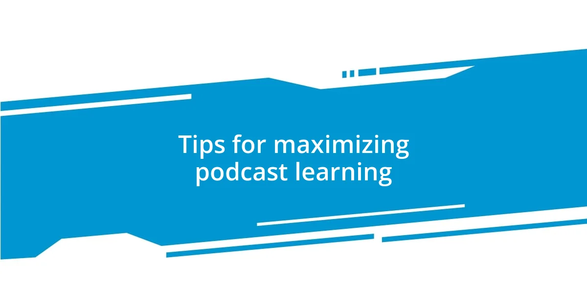 Tips for maximizing podcast learning